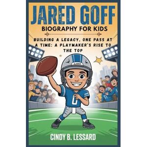b.lessard, cindy jared goff biography for kids: Building a Legacy, One Pass at a Time: A Playmaker’s Rise to the Top b.lessard, cindy jared goff biography for kids: Building a Legacy, One Pass at a Time: A Playmaker’s Rise to the Top