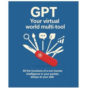 Cinque, Massimo GPT YOUR VIRTUAL WORLD MULTI-TOOL: all the functions of a non-human intelligence in your pocket, always at your side Cinque, Massimo GPT YOUR VIRTUAL WORLD MULTI-TOOL: all the functions of a non-human intelligence in your pocket, always at your side