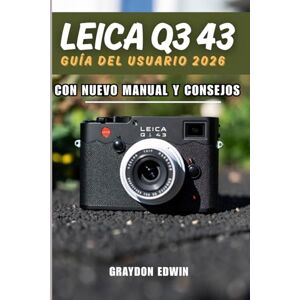 EDWIN, GRAYDON LEICA Q3 43 GUÍA DEL USUARIO 2026 EDWIN, GRAYDON LEICA Q3 43 GUÍA DEL USUARIO 2026