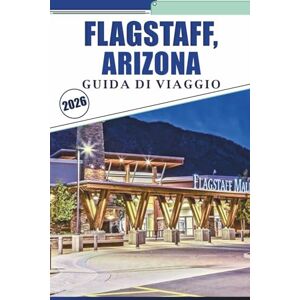 Brey, David K. FLAGSTAFF, ARIZONA GUIDA DI VIAGGIO 2026: Esplorando la città montana dell'Arizona settentrionale, i parchi nazionali, i sentieri, la storia, la vita notturna e il patrimonio della Route 66 Brey, David K. FLAGSTAFF, ARIZONA GUIDA DI VIAGGIO 2026: Esplorando la città montana dell'Arizona settentrionale, i parchi nazionali, i sentieri, la storia, la vita notturna e il patrimonio della Route 66