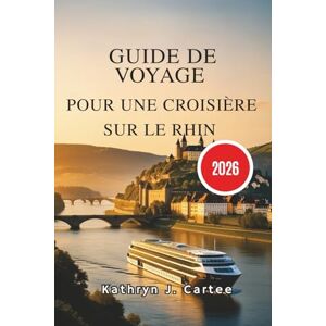 Cartee, Kathryn J. Guide de voyage pour une croisière sur le Rhin 2026: Itinéraire ultime de croisière sur le Rhin, sites pittoresques, villes historiques et expériences culturelles Cartee, Kathryn J. Guide de voyage pour une croisière sur le Rhin 2026: Itinéraire ultime de croisière sur le Rhin, sites pittoresques, villes historiques et expériences culturelles