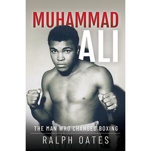Ralph Oates Muhammad Ali: The Man Who Changed Boxing Ralph Oates Muhammad Ali: The Man Who Changed Boxing