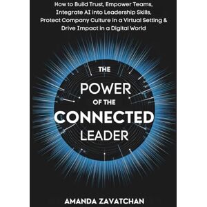 Zavatchan, Amanda THE POWER OF THE CONNECTED LEADER: How Any Leader Can Build Trust, Empower Their Team, Integrate AI Into Their Leadership Skills, Protect Their ... Setting, and Drive Impact in a Digital World Zavatchan, Amanda THE POWER OF THE CONNECTED LEADER: How Any Leader Can Build Trust, Empower Their Team, Integrate AI Into Their Leadership Skills, Protect Their ... Setting, and Drive Impact in a Digital World