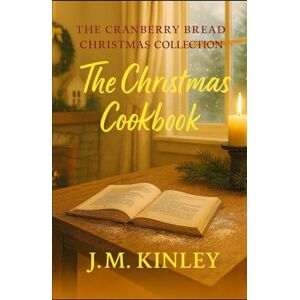 Kinley, J.M. The Christmas Cookbook: Cate’s Story — A Cranberry Bread Christmas Romance about Family, Faith, and Second Chances (The Cranberry Bread Christmas Collection) Kinley, J.M. The Christmas Cookbook: Cate’s Story — A Cranberry Bread Christmas Romance about Family, Faith, and Second Chances (The Cranberry Bread Christmas Collection)