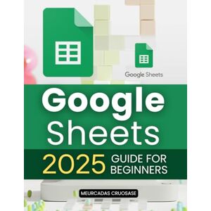 Meurcadas Cruosase Google Sheets 2025 Guide for Beginners: Master Google Sheets for Data Analysis, Collaboration, and Automation: A Comprehensive Guide for Beginners Meurcadas Cruosase Google Sheets 2025 Guide for Beginners: Master Google Sheets for Data Analysis, Collaboration, and Automation: A Comprehensive Guide for Beginners