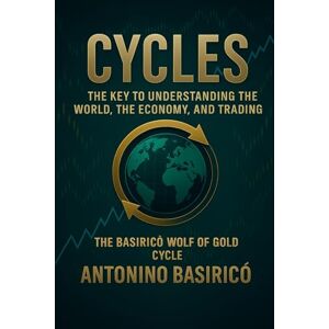 Basiricò, Antonino CYCLES – The Key to Understanding the World, the Economy, and Trading Basiricò, Antonino CYCLES – The Key to Understanding the World, the Economy, and Trading