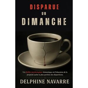 Navarre, Delphine Disparue un Dimanche: Un thriller psychologique domestique où l'obsession de la propreté cache la plus parfaite des disparitions. Navarre, Delphine Disparue un Dimanche: Un thriller psychologique domestique où l'obsession de la propreté cache la plus parfaite des disparitions.