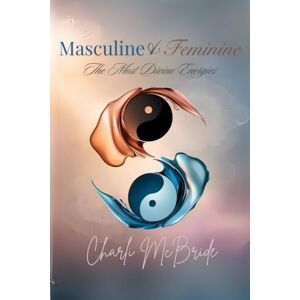 McBride, Charli Masculine and Feminine: The Most Divine Energies McBride, Charli Masculine and Feminine: The Most Divine Energies
