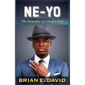 David, Brian E. NE-YO: The Biography of a Soulful King—The Untold Story Behind the Hits, Grammy Wins, and Life with His “Four Queens David, Brian E. NE-YO: The Biography of a Soulful King—The Untold Story Behind the Hits, Grammy Wins, and Life with His “Four Queens