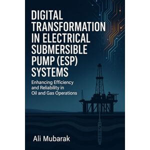 Mubarak, Ali Digital Transformation in Electrical Submersible Pump (ESP) Systems: Enhancing Efficiency and Reliability in Oil and Gas Operations Mubarak, Ali Digital Transformation in Electrical Submersible Pump (ESP) Systems: Enhancing Efficiency and Reliability in Oil and Gas Operations