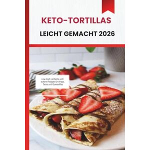 OLIVIA, LUNA KETO-TORTILLAS LEICHT GEMACHT 2026: Low-Carb, einfache und leckere Rezepte für Wraps, Tacos und Quesadillas OLIVIA, LUNA KETO-TORTILLAS LEICHT GEMACHT 2026: Low-Carb, einfache und leckere Rezepte für Wraps, Tacos und Quesadillas