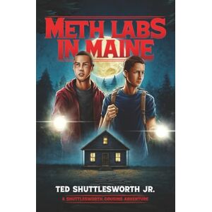 Shuttlesworth Jr., Ted Meth Labs in Maine: A Shuttlesworth Cousins Adventure Shuttlesworth Jr., Ted Meth Labs in Maine: A Shuttlesworth Cousins Adventure