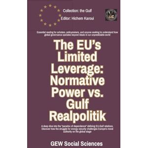 GEW Social Sciences The EU’s Limited Leverage: Normative Power vs. Gulf Realpolitik (The Gulf) GEW Social Sciences The EU’s Limited Leverage: Normative Power vs. Gulf Realpolitik (The Gulf)