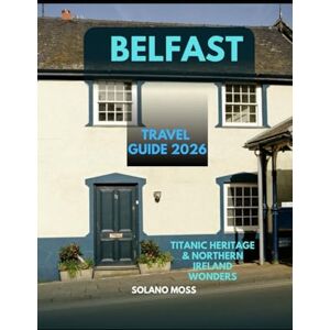 MOSS, SOLANO BELFAST TRAVEL GUIDE 2026: Titanic Heritage & Northern Ireland Wonders (The Explorer’s Companion 2025) MOSS, SOLANO BELFAST TRAVEL GUIDE 2026: Titanic Heritage & Northern Ireland Wonders (The Explorer’s Companion 2025)