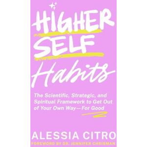 Citro, Alessia Higher Self Habits: The Scientific, Strategic, and Spiritual Framework to Get Out of Your Own Way—For Good Citro, Alessia Higher Self Habits: The Scientific, Strategic, and Spiritual Framework to Get Out of Your Own Way—For Good