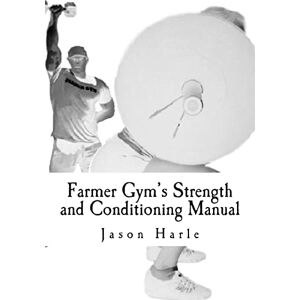 Harle, Jason Farmer Gym's Strength and Conditioning Manual Harle, Jason Farmer Gym's Strength and Conditioning Manual