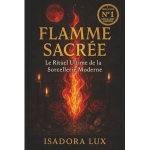 Lux, Isadora FLAMME SACRÉE Le Rituel Ultime de la Sorcellerie Moderne: Rituels inédits, magie du feu, sortilèges de transformation et secrets ésotériques pour femmes et hommes qui veulent reprendre le pouvoir Lux, Isadora FLAMME SACRÉE Le Rituel Ultime de la Sorcellerie Moderne: Rituels inédits, magie du feu, sortilèges de transformation et secrets ésotériques pour femmes et hommes qui veulent reprendre le pouvoir