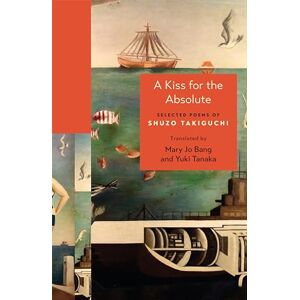 Takiguchi, Shuzo A Kiss for the Absolute: Selected Poems of Shuzo Takiguchi: 156 (The Lockert Library of Poetry in Translation) Takiguchi, Shuzo A Kiss for the Absolute: Selected Poems of Shuzo Takiguchi: 156 (The Lockert Library of Poetry in Translation)