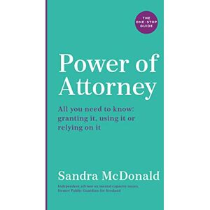 McDonald, Sandra Power of Attorney: The One-Stop Guide: All you need to know: granting it, using it or relying on it (One Stop Guides) McDonald, Sandra Power of Attorney: The One-Stop Guide: All you need to know: granting it, using it or relying on it (One Stop Guides)