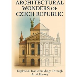 O'Binski, Peter Architectural Wonders of Czech Republic: Explore 30 Iconic Buildings Through Art & History (A COLORING & TRAVEL COMPANION) O'Binski, Peter Architectural Wonders of Czech Republic: Explore 30 Iconic Buildings Through Art & History (A COLORING & TRAVEL COMPANION)