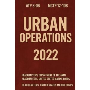 ARMY, US Army & Marine Urban Operations Handbook: ATP 3-06 MCTP 12-10B, July 2022 ARMY, US Army & Marine Urban Operations Handbook: ATP 3-06 MCTP 12-10B, July 2022