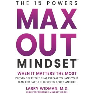 Widman, Larry Max Out Mindset: Proven Strategies that Prepare You and Your Team for Battle in Business, Sport, and Life Widman, Larry Max Out Mindset: Proven Strategies that Prepare You and Your Team for Battle in Business, Sport, and Life