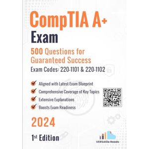 Reads, VERSAtile CompTIA A+ Exam 500 Questions for Guaranteed Success Exam Codes: 220-1101 & 220-1102: 1st Edition 2024 Reads, VERSAtile CompTIA A+ Exam 500 Questions for Guaranteed Success Exam Codes: 220-1101 & 220-1102: 1st Edition 2024