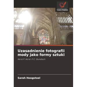 Hoogstoel, Sarah Uzasadnienie fotografii mody jako formy sztuki: Horst P. Horst i F.C. Gundlach Hoogstoel, Sarah Uzasadnienie fotografii mody jako formy sztuki: Horst P. Horst i F.C. Gundlach