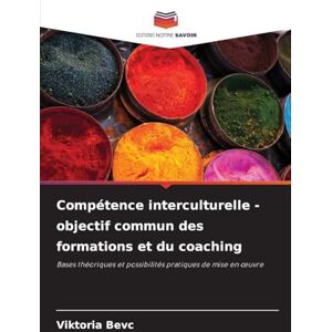 Bevc, Viktoria Compétence interculturelle objectif commun des formations et du coaching: Bases théoriques et possibilités pratiques de mise en ¿uvre Bevc, Viktoria Compétence interculturelle objectif commun des formations et du coaching: Bases théoriques et possibilités pratiques de mise en ¿uvre