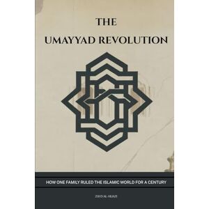 Al-Hijazi, Zayd The Umayyad Revolution: How One Family Ruled the Islamic World for a Century (Early Islamic History Collection) Al-Hijazi, Zayd The Umayyad Revolution: How One Family Ruled the Islamic World for a Century (Early Islamic History Collection)