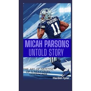 Tyler, Harden MICAH PARSONS UNTOLD STORY: The Art of Defense Of A Next-Level Linebacker Tyler, Harden MICAH PARSONS UNTOLD STORY: The Art of Defense Of A Next-Level Linebacker