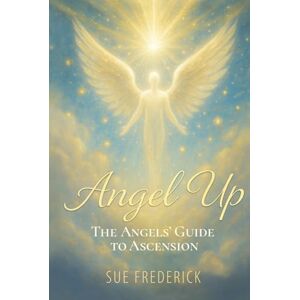 Frederick, Sue Angel Up!: The Angels' Guide to Ascension (Angel Up! Series) Frederick, Sue Angel Up!: The Angels' Guide to Ascension (Angel Up! Series)