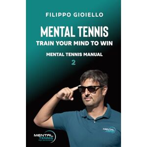 GIOIELLO, FILIPPO Mental Tennis 2: Train your mind to win (MENTAL TENNIS, IL TENNIS MENTALE) GIOIELLO, FILIPPO Mental Tennis 2: Train your mind to win (MENTAL TENNIS, IL TENNIS MENTALE)