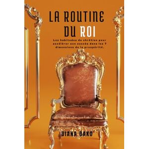 DAKO, DIANA LA ROUTINE DU ROI: Les habitudes du chrétien pour accélérer son succès dans les 7 dimensions de la prospérité. DAKO, DIANA LA ROUTINE DU ROI: Les habitudes du chrétien pour accélérer son succès dans les 7 dimensions de la prospérité.