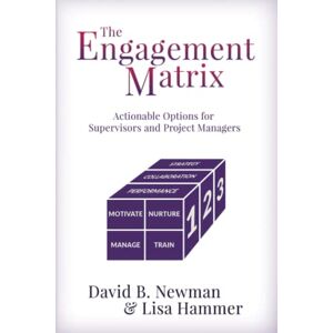 Newman, Mr. David B. The Engagement Matrix: Actionable Options for Supervisors and Project Managers Newman, Mr. David B. The Engagement Matrix: Actionable Options for Supervisors and Project Managers