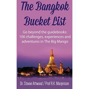 Attwood, Dr Stavan The Bangkok Bucket List: Go Beyond the Guide Books: 100 Challenges, Experiences and Adventures in The Big Mango Attwood, Dr Stavan The Bangkok Bucket List: Go Beyond the Guide Books: 100 Challenges, Experiences and Adventures in The Big Mango