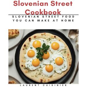 Cuisinier, Laurent Slovenian Street Cookbook: Slovenian Street Food You Can Make at Home (Laurent Cuisinier Super Exciting Cook book series) Cuisinier, Laurent Slovenian Street Cookbook: Slovenian Street Food You Can Make at Home (Laurent Cuisinier Super Exciting Cook book series)