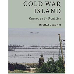 Szonyi, Michael Cold War Island: Quemoy On The Front Line Szonyi, Michael Cold War Island: Quemoy On The Front Line