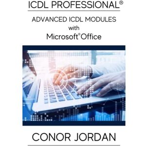 Jordan, Conor ICDL Professional: Advanced ICDL Modules with Microsoft Office Jordan, Conor ICDL Professional: Advanced ICDL Modules with Microsoft Office