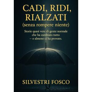 Silvestri, Fosco Cadi, ridi, rialzati (senza rompere niente): Storie quasi vere di gente normale che ha cambiato tutto — o almeno ci ha provato. Silvestri, Fosco Cadi, ridi, rialzati (senza rompere niente): Storie quasi vere di gente normale che ha cambiato tutto — o almeno ci ha provato.