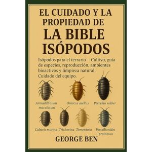BEN, GEORGE EL CUIDADO Y LA PROPIEDAD DE LA BIBLIA DE LOS ISÓPODOS: Isópodos para el terrario Cultivo, guía de especies, reproducción, ambientes bioactivos y limpieza natural Cuidado del equipo BEN, GEORGE EL CUIDADO Y LA PROPIEDAD DE LA BIBLIA DE LOS ISÓPODOS: Isópodos para el terrario Cultivo, guía de especies, reproducción, ambientes bioactivos y limpieza natural Cuidado del equipo