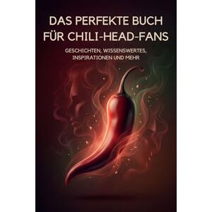 Hofmann, Sarah Das perfekte Buch für Chili-Head-Fans: Geschichten, Wissenswertes, Inspirationen und mehr Hofmann, Sarah Das perfekte Buch für Chili-Head-Fans: Geschichten, Wissenswertes, Inspirationen und mehr