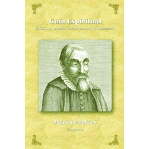 de Molinos, Miguel Guía espiritual: Edición en español actual, anotada y comentada de Molinos, Miguel Guía espiritual: Edición en español actual, anotada y comentada