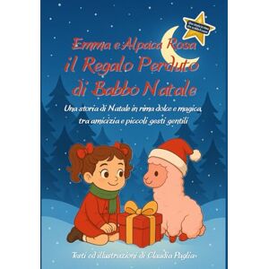 Paglia, Claudia Emma e Alpaca Rosa il Regalo Perduto di Babbo Natale: Una storia di Natale in rima dolce e magica, tra amicizia e piccoli gesti gentili: 3 Paglia, Claudia Emma e Alpaca Rosa il Regalo Perduto di Babbo Natale: Una storia di Natale in rima dolce e magica, tra amicizia e piccoli gesti gentili: 3