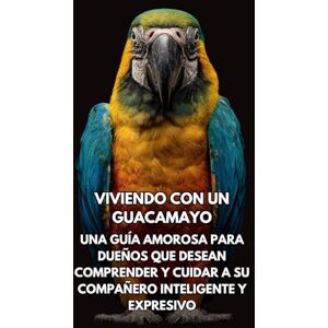 Books, Inkspire Viviendo Con Un Guacamayo: Una Guía Amorosa Para Dueños Que Desean Comprender Y Cuidar A Su Compañero Inteligente Y Expresivo Books, Inkspire Viviendo Con Un Guacamayo: Una Guía Amorosa Para Dueños Que Desean Comprender Y Cuidar A Su Compañero Inteligente Y Expresivo