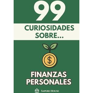 Sapere House, Colección 99 Curiosidades sobre Finanzas Personales: Descubre los hechos, datos y secretos más sorprendentes sobre la psicología, los hábitos y la ciencia del dinero Sapere House, Colección 99 Curiosidades sobre Finanzas Personales: Descubre los hechos, datos y secretos más sorprendentes sobre la psicología, los hábitos y la ciencia del dinero