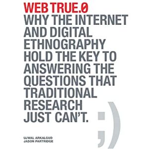 Arkalgud, Ujwal Web True.0: Why the Internet and Digital Ethnography Hold the Key to Answering the Questions that Traditional Research Just Can't. Arkalgud, Ujwal Web True.0: Why the Internet and Digital Ethnography Hold the Key to Answering the Questions that Traditional Research Just Can't.