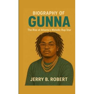 B. Robert, Jerry Biography of Gunna: The Rise of Atlanta’s Melodic Rap Star B. Robert, Jerry Biography of Gunna: The Rise of Atlanta’s Melodic Rap Star