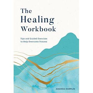 Marples, Amanda The Healing Workbook: Tips and Guided Exercises to Help Overcome Trauma Marples, Amanda The Healing Workbook: Tips and Guided Exercises to Help Overcome Trauma