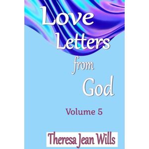 Wills, Theresa Jean Love Letters from God Volume 5 Wills, Theresa Jean Love Letters from God Volume 5